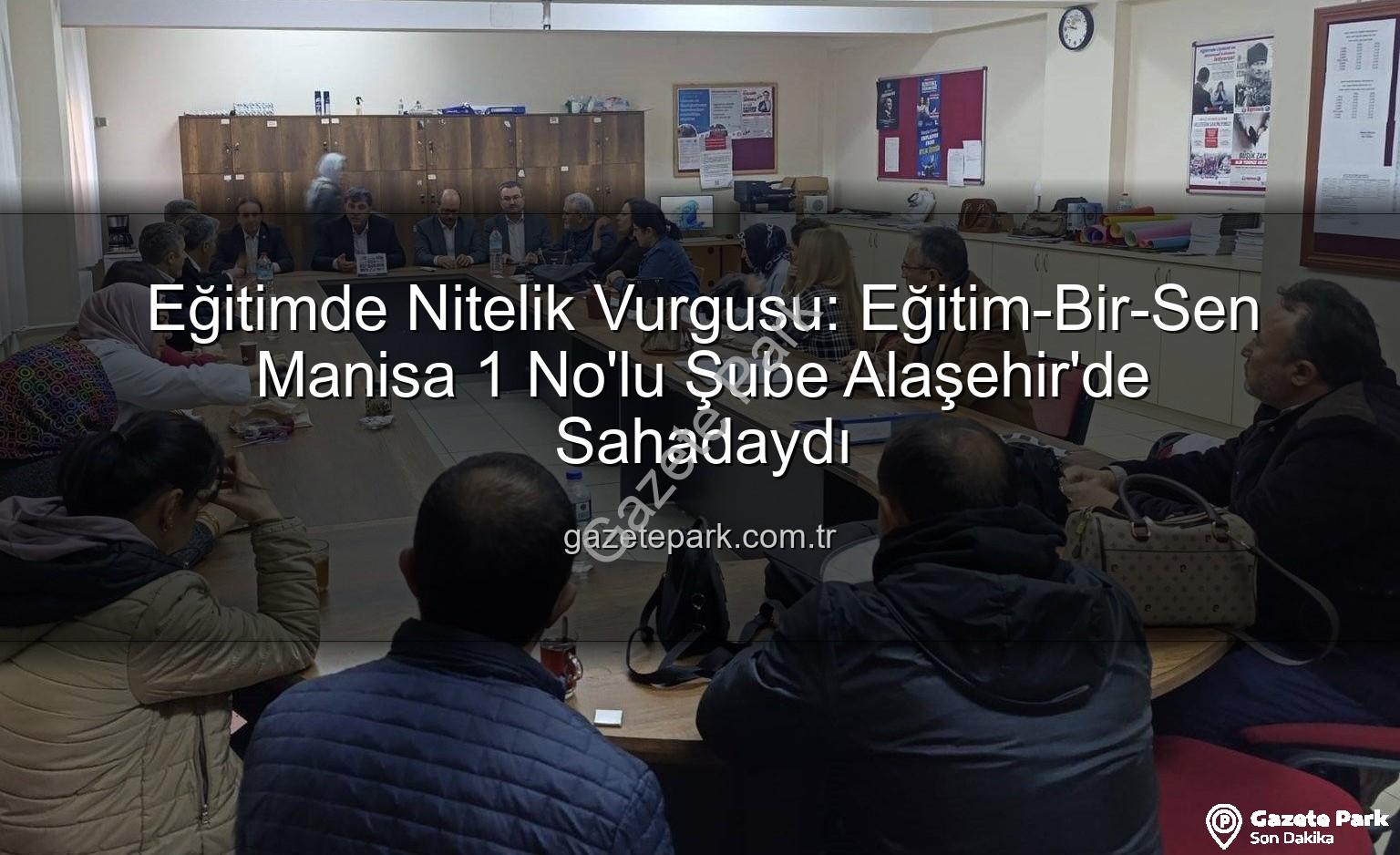 Eğitim-Bir-Sen Alaşehir - Eğitimde Nitelik Vurgusu: Eğitim-Bir-Sen Manisa 1 No'lu Şube Alaşehir'de Sahadaydı