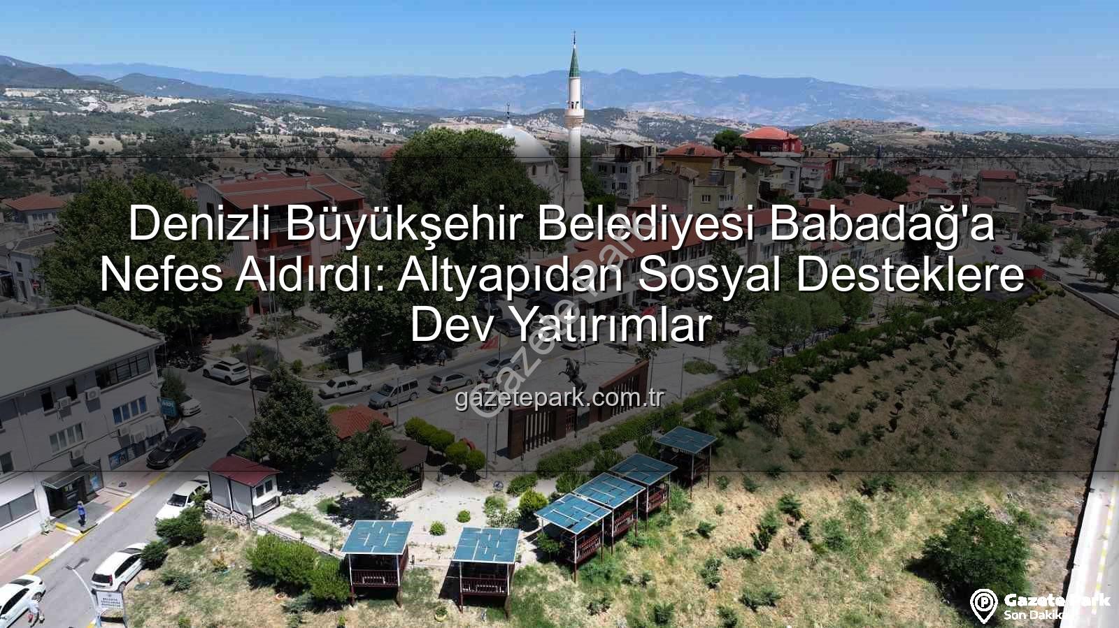 Babadağ yatırımlar - Denizli Büyükşehir Belediyesi Babadağ'a Nefes Aldırdı: Altyapıdan Sosyal Desteklere Dev Yatırımlar