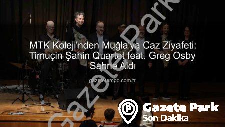 MTK Koleji’nden Muğla’ya Caz Ziyafeti: Timuçin Şahin Quartet ve Greg Osby Büyüledi