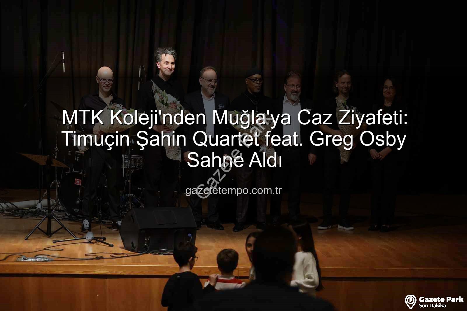 MTK Koleji caz - MTK Koleji'nden Muğla'ya Caz Ziyafeti: Timuçin Şahin Quartet ve Greg Osby Büyüledi