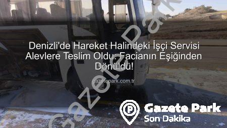 Denizli’de Hareket Halindeki İşçi Servisi Alevlere Teslim Oldu: Facianın Eşiğinden Dönüldü!