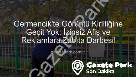 Germencik’te Görüntü Kirliliğine Geçit Yok: İzinsiz Afiş ve Reklamlara Zabıta Darbesi!