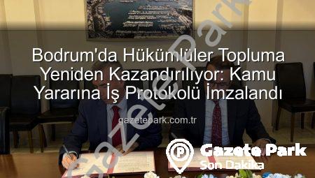 Bodrum’da Hükümlüler Topluma Yeniden Kazandırılıyor: Kamu Yararına İş Protokolü İmzalandı