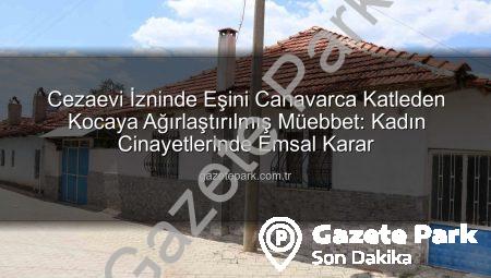 Cezaevi İzninde Eşini Canavarca Katleden Kocaya Ağırlaştırılmış Müebbet: Kadın Cinayetlerinde Emsal Karar