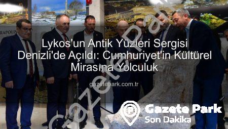 Lykos’un Antik Yüzleri Sergisi Denizli’de Açıldı: Cumhuriyet’in Kültürel Mirasına Yolculuk
