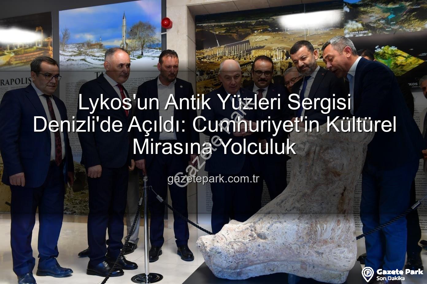 Lykos'un Antik Yüzleri - Lykos'un Antik Yüzleri Sergisi Denizli'de Açıldı: Cumhuriyet'in Kültürel Mirasına Yolculuk